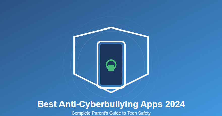 Best Anti-Cyberbullying Apps for Teen Safety 2024: A Parent’s Complete Guide